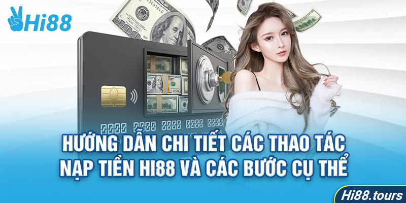 Hướng dẫn chi tiết các thao tác nạp tiền Hi88 và các bước cụ thể