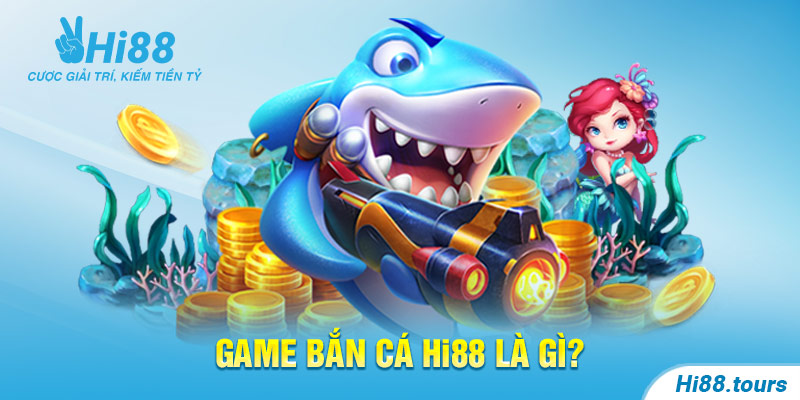 Game bắn cá Hi88 là gì?